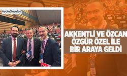 Akkentli ve Özcan Özgür Özel ile bir araya geldi