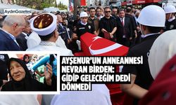 Ayşenur’un anneannesi Nevran Birden: “Gidip geleceğim dedi dönmedi”