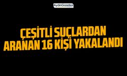 Çeşitli suçlardan aranan 16 kişi yakalandı