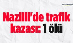 Nazilli'de trafik kazası: 1 ölü