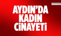 Son dakika: Aydın’da kadın cinayeti!