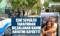 Eski sevgilisi tarafından bıçaklanan kadın hayatını kaybetti