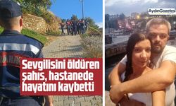 Sevgilisini öldüren şahıs, hastanede hayatını kaybetti