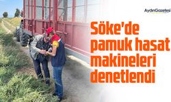 Söke'de pamuk hasat makineleri denetlendi