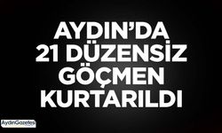 Aydın’da 21 düzensiz göçmen kurtarıldı