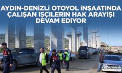 Aydın-Denizli Otoyol inşaatında çalışan işçilerin hak arayışı devam ediyor