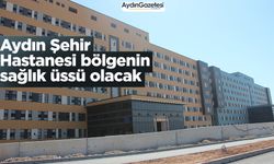 Aydın Şehir Hastanesi bölgenin sağlık üssü olacak