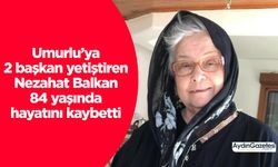 Umurlu’ya 2 başkan yetiştiren Nezahat Balkan 84 yaşında hayatını kaybetti