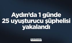 Aydın’da 1 günde 25 uyuşturucu şüphelisi yakalandı