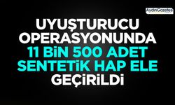 Uyuşturucu operasyonunda 11 bin 500 adet sentetik hap ele geçirildi