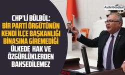 CHP’li Bülbül: Bir parti örgütünün kendi ilçe başkanlığı binasına giremediği ülkede hak ve özgürlüklerden bahsedilemez