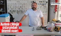 Aydınlı çilingir ustasından önemli uyarı