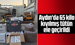 Aydın'da 65 kilo kıyılmış tütün ele geçirildi