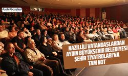 Nazillili vatandaşlardan Aydın Büyükşehir Belediyesi Şehir Tiyatroları’na tam not