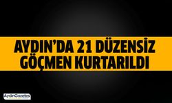 Aydın’da 21 düzensiz göçmen kurtarıldı