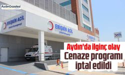 Aydın'da ilginç olay, cenaze programı iptal edildi