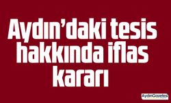 Aydın’daki tesis hakkında iflas kararı