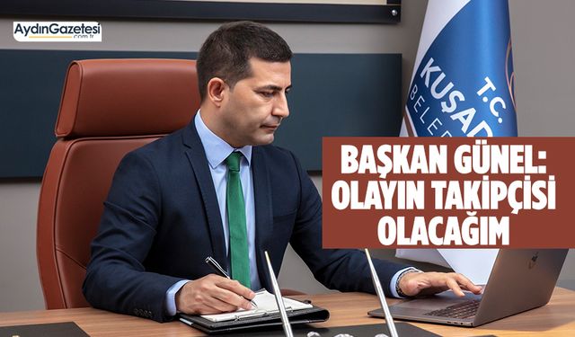 Başkan Günel: "Olayın takipçisi olacağım"