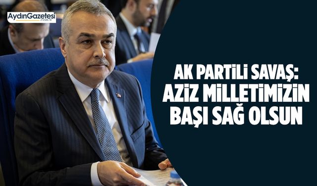 AK Partili Savaş: Aziz milletimizin başı sağ olsun