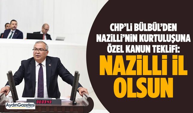 CHP’li Bülbül’den Nazilli’nin kurtuluşuna özel kanun teklifi: Nazilli il olsun