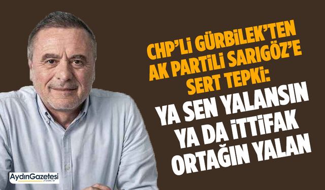 CHP’li Gürbilek’ten AK Partili Sarıgöz’e sert tepki: Ya sen yalansın ya da ittifak ortağın yalan