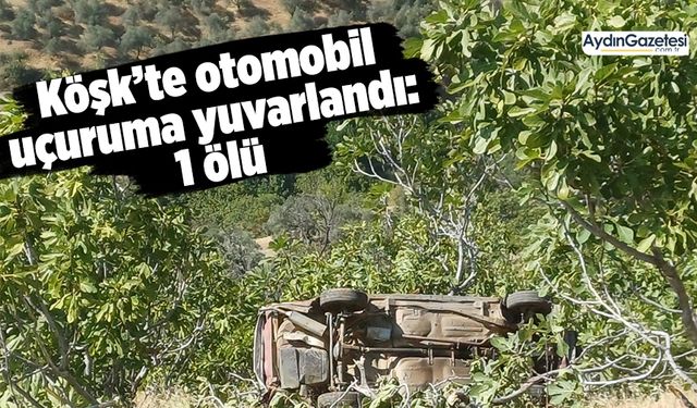 Köşk’te otomobil uçuruma yuvarlandı: 1 ölü