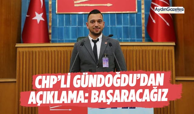 CHP’li Gündoğdu’dan açıklama: Başaracağız