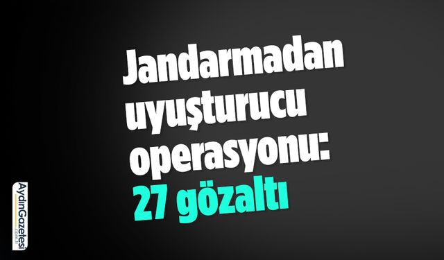 Jandarmadan uyuşturucu operasyonu: 27 gözaltı