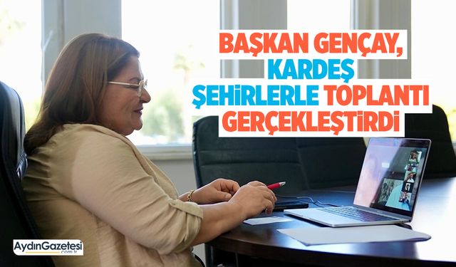 Başkan Gençay, kardeş şehirlerle toplantı gerçekleştirdi