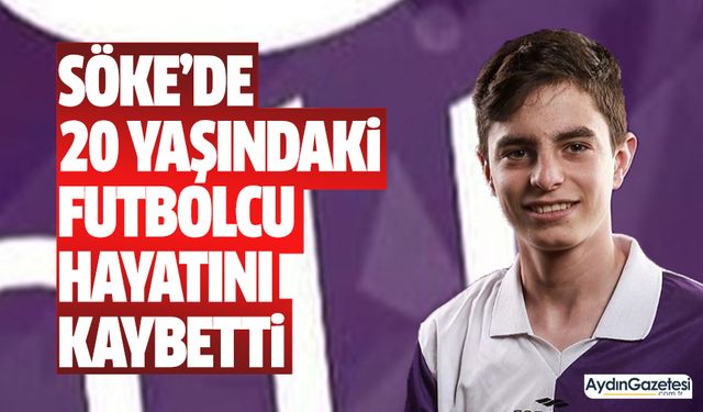 Söke’de 20 yaşındaki futbolcu hayatını kaybetti