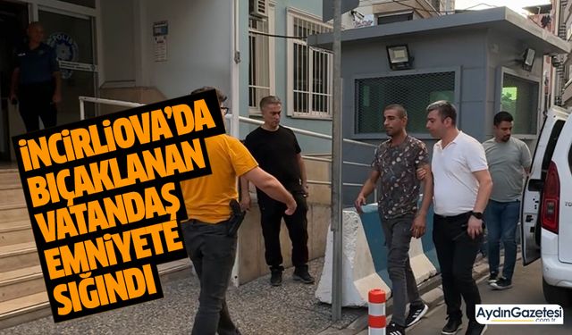 İncirliova’da bıçaklanan vatandaş emniyete sığındı