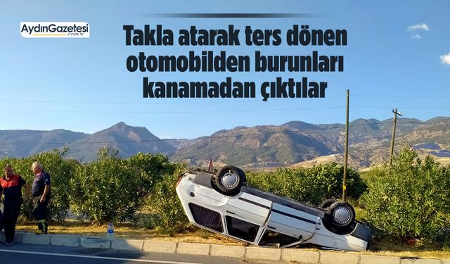 Takla atarak ters dönen otomobilden burunları kanamadan çıktılar