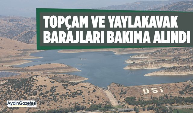 Topçam ve Yaylakavak barajları bakıma alındı