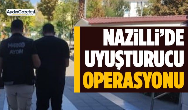 Nazilli’de uyuşturucu operasyonu