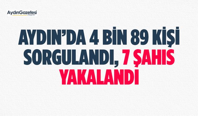 Aydın’da 4 bin 89 kişi sorgulandı, 7 şahıs yakalandı