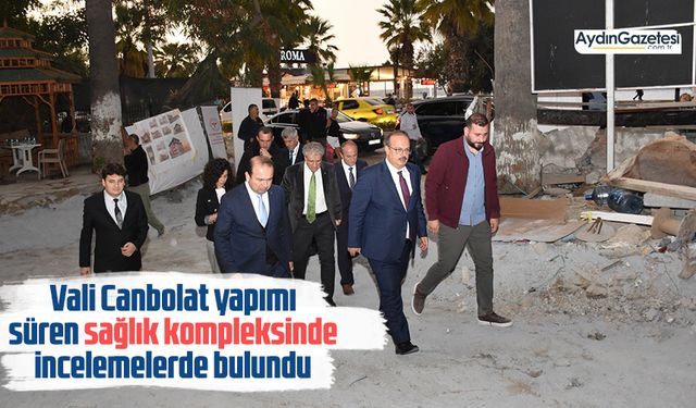 Vali Canbolat yapımı süren sağlık kompleksinde incelemelerde bulundu