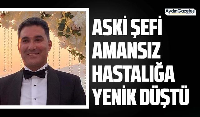 ASKİ şefi amansız hastalığa yenik düştü