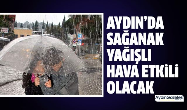 Aydın’da sağanak yağışlı hava etkili olacak