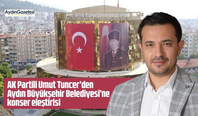 AK Partili Umut Tuncer’den Aydın Büyükşehir Belediyesi’ne konser eleştirisi