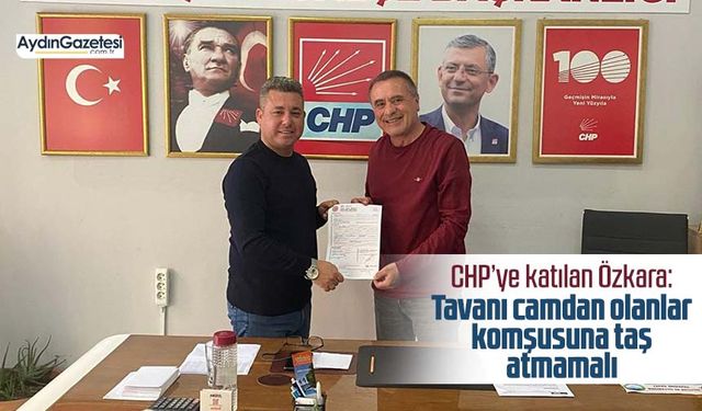 CHP’ye katılan Özkara: Tavanı camdan olanlar komşusuna taş atmamalı