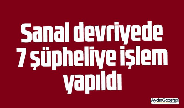 Sanal devriyede 7 şüpheliye işlem yapıldı