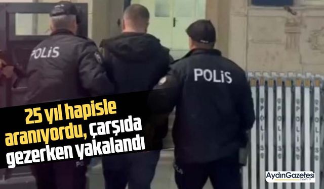 25 yıl hapisle aranıyordu, çarşıda gezerken yakalandı