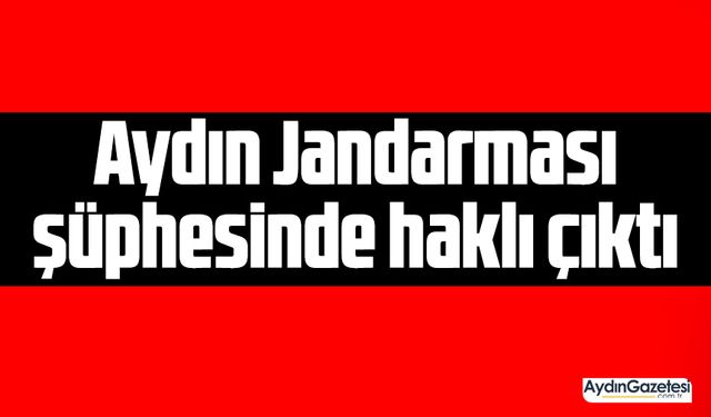 Aydın Jandarması şüphesinde haklı çıktı