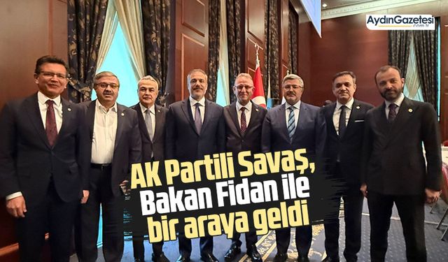 AK Partili Savaş, Bakan Fidan ile bir araya geldi