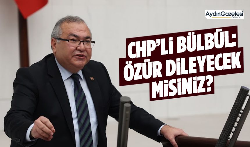 CHP’li Süleyman Bülbül: Özür dileyecek misiniz?