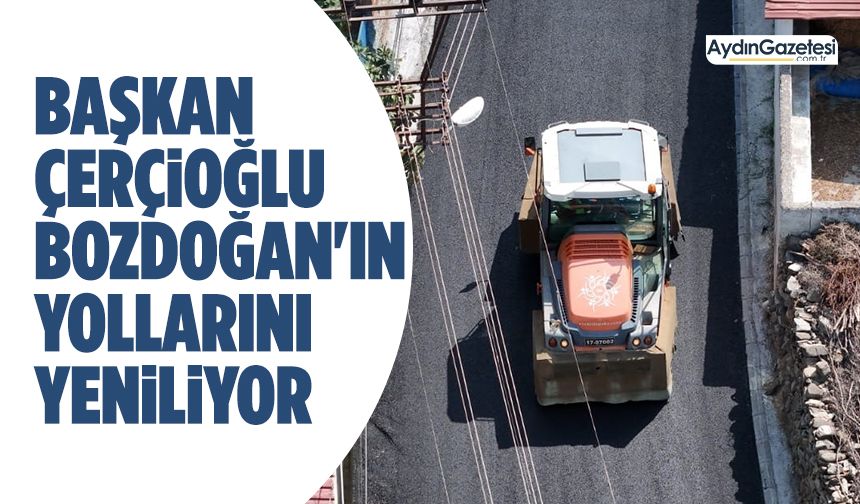 Başkan Çerçioğlu Bozdoğan'ın yollarını yeniliyor