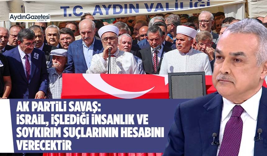 AK Partili Savaş: İsrail, işlediği insanlık ve soykırım suçlarının hesabını verecektir