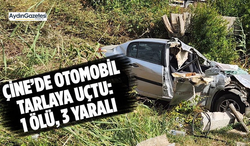 Çine’de otomobil tarlaya uçtu: 1 ölü, 3 yaralı