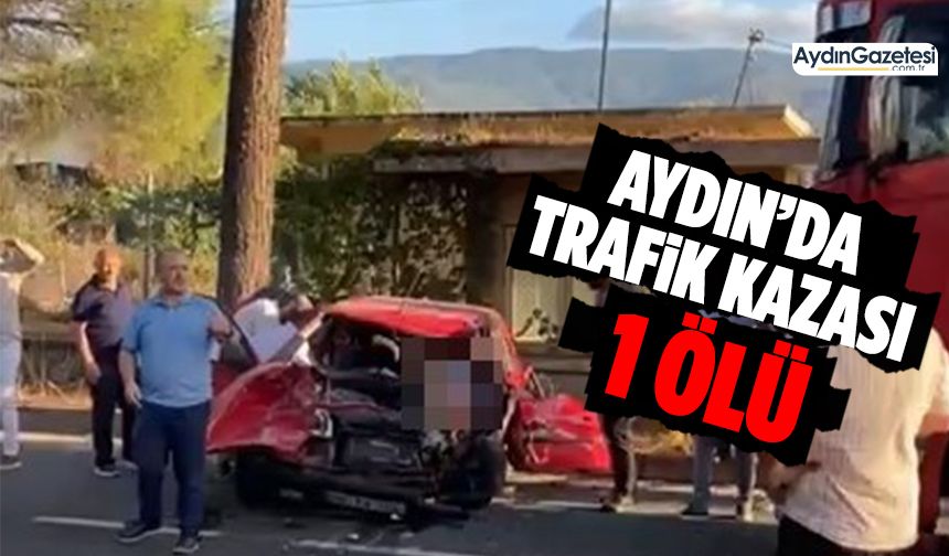 Aydın’da trafik kazası: 1 ölü