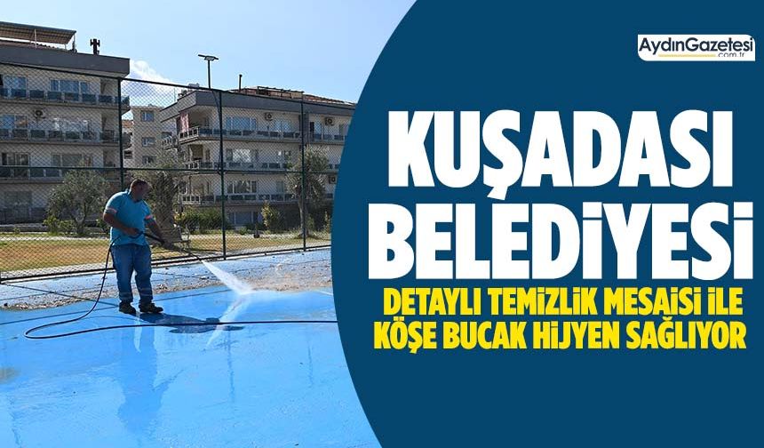 Kuşadası Belediyesi detaylı temizlik mesaisi ile köşe bucak hijyen sağlıyor